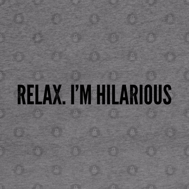 Cute - Relax I'm Hilarious - Funny Joke Statement Humor Slogan Quotes Saying by sillyslogans